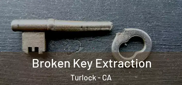 Broken Key Extraction Turlock - CA