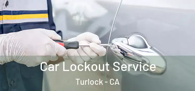 Car Lockout Service Turlock - CA