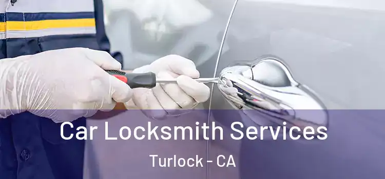 Car Locksmith Services Turlock - CA
