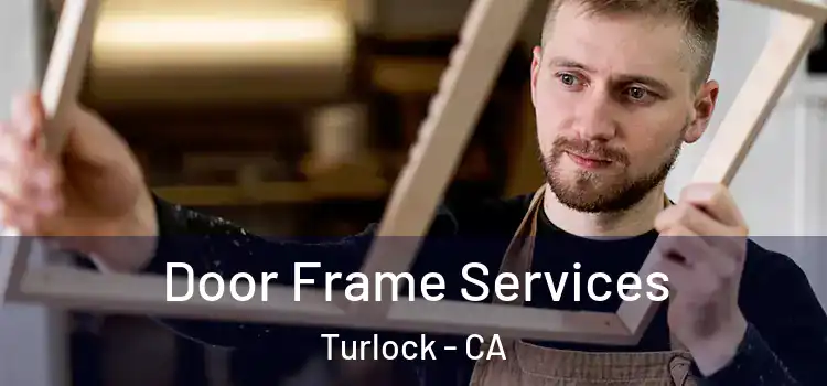 Door Frame Services Turlock - CA